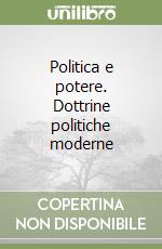 Politica e potere. Dottrine politiche moderne libro