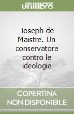 Joseph de Maistre. Un conservatore contro le ideologie libro
