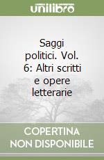 Saggi politici. Vol. 6: Altri scritti e opere letterarie libro