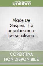 Alcide De Gasperi. Tra popolarismo e personalismo libro