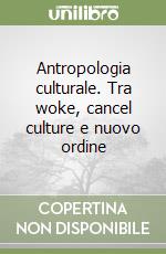Antropologia culturale. Tra woke, cancel culture e nuovo ordine libro