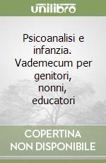 Psicoanalisi e infanzia. Vademecum per genitori, nonni, educatori libro