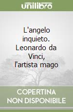 L'angelo inquieto. Leonardo da Vinci, l'artista mago libro