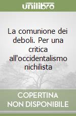 La comunione dei deboli. Per una critica all'occidentalismo nichilista