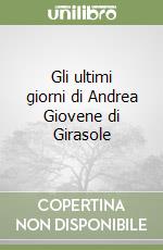 Gli ultimi giorni di Andrea Giovene di Girasole