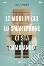 12 modi in cui lo smartphone ci sta cambiando libro