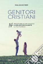 Genitori cristiani. 14 princìpi biblici che possono cambiare radicalmente la tua famiglia libro