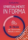 Spiritualmente in forma. 16 passi per il benessere della tua anima. Nuova ediz. libro