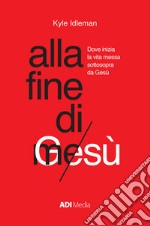 Alla fine di me. Dove inizia la vita messa sottosopra da Gesù libro