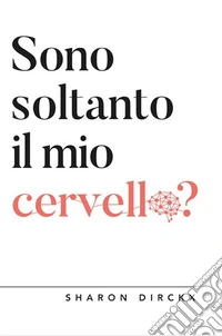 Sono soltanto il mio cervello?
