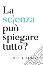 La scienza può spiegare tutto? libro