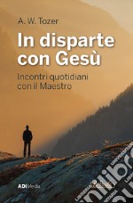 In disparte con Gesù. Meditazioni bibliche quotidiane