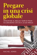 Pregare in una crisi globale. Affrontare al meglio i tempi di prova in comunione con Dio e la sua parola