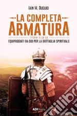 La completa armatura. Equipaggiati da Dio per la battaglia spirituale libro