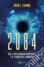 2084. Dio, l'intelligenza artificiale e il futuro dell'umanità libro