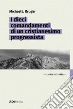 I dieci comandamenti di un cristianesimo progressista libro