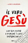 Il vero Gesù. Cos'ha fatto e perché è così importante libro di Laferton Carl