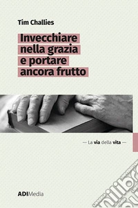 Invecchiare nella grazia e portare ancora frutto libro