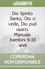 Dio Spirito Santo, Dio ci vede, Dio può usarci. Manuale bambini 9-10 anni libro