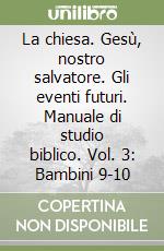La chiesa. Gesù, nostro salvatore. Gli eventi futuri. Manuale di studio biblico. Vol. 3: Bambini 9-10 libro