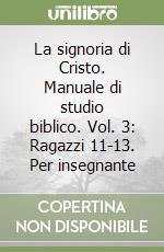 La signoria di Cristo. Manuale di studio biblico. Vol. 3: Ragazzi 11-13. Per insegnante libro