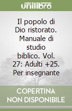 Il popolo di Dio ristorato. Manuale di studio biblico. Vol. 27: Adulti +25. Per insegnante libro