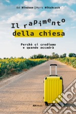 Il rapimento della Chiesa. Perché ci crediamo e quando accadrà. Nuova ediz. libro