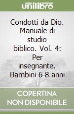 Condotti da Dio. Manuale di studio biblico. Vol. 4: Per insegnante. Bambini 6-8 anni libro