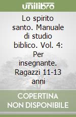 Lo spirito santo. Manuale di studio biblico. Vol. 4: Per insegnante. Ragazzi 11-13 anni libro
