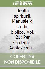 Realtà spirituali. Manuale di studio biblico. Vol. 21: Per studente. Adolescenti 14-18 anni libro