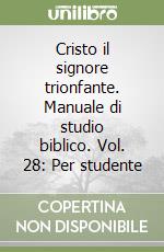 Cristo il signore trionfante. Manuale di studio biblico. Vol. 28: Per studente libro