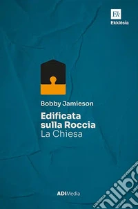 Edificata sulla roccia. La Chiesa