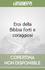 Eroi della Bibbia forti e coraggiosi libro