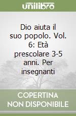 Dio aiuta il suo popolo. Vol. 6: Età prescolare 3-5 anni. Per insegnanti libro