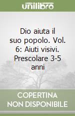 Dio aiuta il suo popolo. Vol. 6: Aiuti visivi. Prescolare 3-5 anni