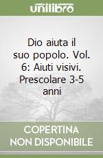 Dio aiuta il suo popolo. Vol. 6: Aiuti visivi. Prescolare 3-5 anni libro