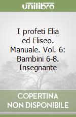 I profeti Elia ed Eliseo. Manuale. Vol. 6: Bambini 6-8. Insegnante libro