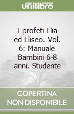 I profeti Elia ed Eliseo. Vol. 6: Manuale Bambini 6-8 anni. Studente libro