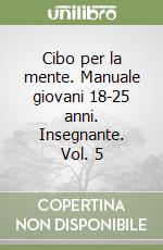 Cibo per la mente. Manuale giovani 18-25 anni. Insegnante. Vol. 5 libro