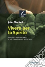 Vivere per lo Spirito. Riscoprire l'esperienza biblica di una vita ripiena dello Spirito Santo libro