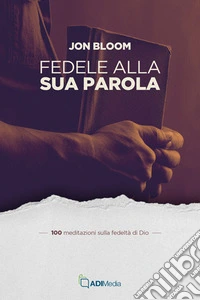 Fedele alla sua parola. 100 meditazioni sulla fedeltà di Dio libro