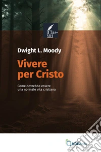 Vivere per Cristo. Come dovrebbe essere una normale vita cristiana libro