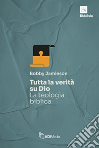 Tutta la verità su Dio. La teologia biblica libro