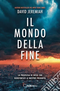 Il mondo della fine. La profezia di Gesù che ridefinisce le nostre priorità libro