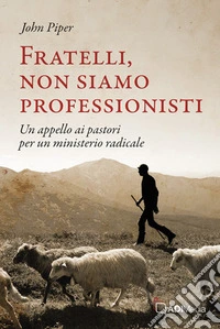 Fratelli, non siamo professionisti. Un appello ai pastori per un ministerio radicale libro