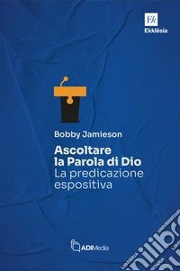 Ascoltare la Parola di Dio. La predicazione espositiva libro