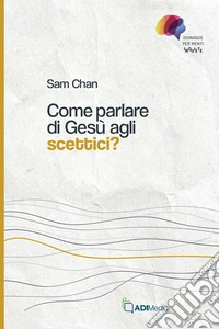 Come parlare di Gesù agli scettici? libro