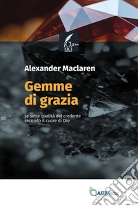 Gemme di grazia. Le sette qualità del credente secondo il cuore di Dio libro