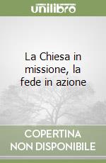 La Chiesa in missione, la fede in azione libro