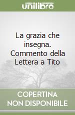 La grazia che insegna. Commento della Lettera a Tito libro